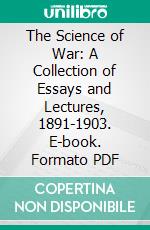 The Science of War: A Collection of Essays and Lectures, 1891-1903. E-book. Formato PDF ebook di G. F. R. Henderson