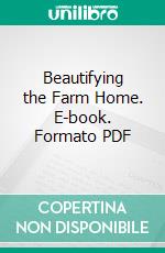 Beautifying the Farm Home. E-book. Formato PDF ebook