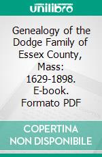 Genealogy of the Dodge Family of Essex County, Mass: 1629-1898. E-book. Formato PDF ebook