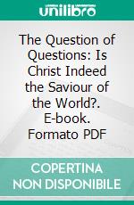 The Question of Questions: Is Christ Indeed the Saviour of the World?. E-book. Formato PDF ebook di Thomas Allin