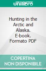 Hunting in the Arctic and Alaska. E-book. Formato PDF ebook