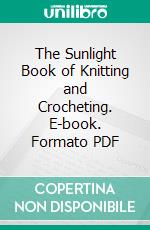 The Sunlight Book of Knitting and Crocheting. E-book. Formato PDF ebook di Adelaide J. Gray