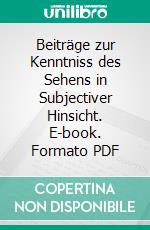 Beiträge zur Kenntniss des Sehens in Subjectiver Hinsicht. E-book. Formato PDF ebook di Johann Purkinje