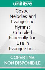 Gospel Melodies and Evangelistic Hymns: Compiled Especially for Use in Evangelistic Meetings. E-book. Formato PDF ebook di Review and Herald Publishing Association