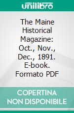 The Maine Historical Magazine: Oct., Nov., Dec., 1891. E-book. Formato PDF ebook