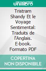 Tristram Shandy Et le Voyage Sentimental: Traduits de l'Anglais. E-book. Formato PDF ebook