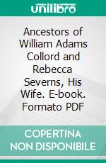 Ancestors of William Adams Collord and Rebecca Severns, His Wife. E-book. Formato PDF ebook