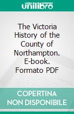 The Victoria History of the County of Northampton. E-book. Formato PDF ebook
