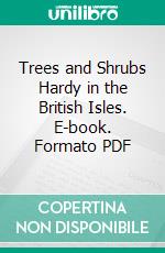 Trees and Shrubs Hardy in the British Isles. E-book. Formato PDF ebook di William Jackson Bean