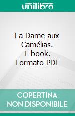 La Dame aux Camélias. E-book. Formato PDF ebook di Alexandre Dumas