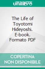 The Life of Toyotomi Hideyoshi. E-book. Formato PDF