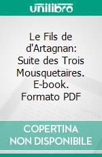 Le Fils de d'Artagnan: Suite des Trois Mousquetaires. E-book. Formato PDF ebook