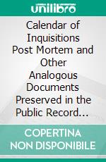 Calendar of Inquisitions Post Mortem and Other Analogous Documents Preserved in the Public Record Office: Prepared Under the Superintendence of the Deputy Keeper of the Records; Edward II. E-book. Formato PDF ebook di Great Britain Public Record Office