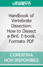 Handbook of Vertebrate Dissection: How to Dissect a Bird. E-book. Formato PDF ebook di Henry Newell Martin