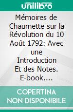 Mémoires de Chaumette sur la Révolution du 10 Août 1792: Avec une Introduction Et des Notes. E-book. Formato PDF ebook