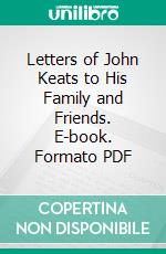 Letters of John Keats to His Family and Friends. E-book. Formato PDF ebook