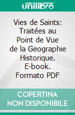 Vies de Saints: Traitées au Point de Vue de la Geographie Historique. E-book. Formato PDF ebook