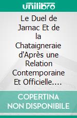 Le Duel de Jarnac Et de la Chataigneraie d'Après une Relation Contemporaine Et Officielle. E-book. Formato PDF