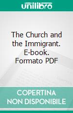 The Church and the Immigrant. E-book. Formato PDF ebook