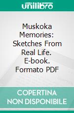 Muskoka Memories: Sketches From Real Life. E-book. Formato PDF ebook di Ann Hathaway