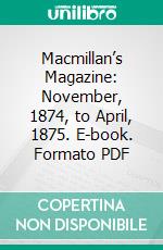 Macmillan’s Magazine: November, 1874, to April, 1875. E-book. Formato PDF ebook