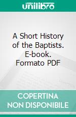 A Short History of the Baptists. E-book. Formato PDF ebook di Henry Clay Vedder