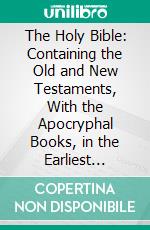 The Holy Bible: Containing the Old and New Testaments, With the Apocryphal Books, in the Earliest English Versions Made From the Latin Vulgate by John Wycliffe and His Followers. E-book. Formato PDF ebook di John Wycliffe