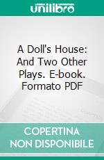 A Doll's House: And Two Other Plays. E-book. Formato PDF ebook