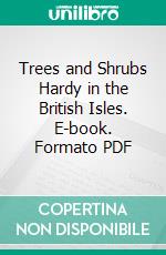Trees and Shrubs Hardy in the British Isles. E-book. Formato PDF ebook