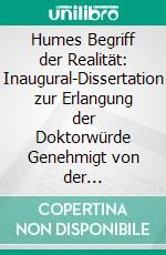 Humes Begriff der Realität: Inaugural-Dissertation zur Erlangung der Doktorwürde Genehmigt von der Philosophischen Fakultät der Friedrich-Wilhelms-Universität zu Berlin. E-book. Formato PDF ebook