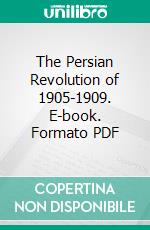 The Persian Revolution of 1905-1909. E-book. Formato PDF ebook di Edward G. Browne