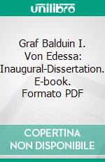 Graf Balduin I. Von Edessa: Inaugural-Dissertation. E-book. Formato PDF ebook di Paul Gindler