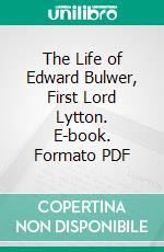 The Life of Edward Bulwer, First Lord Lytton. E-book. Formato PDF