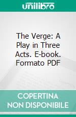 The Verge: A Play in Three Acts. E-book. Formato PDF ebook