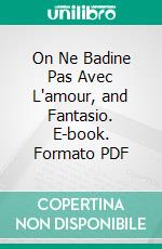 On Ne Badine Pas Avec L'amour, and Fantasio. E-book. Formato PDF ebook