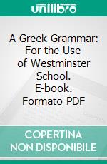 A Greek Grammar: For the Use of Westminster School. E-book. Formato PDF ebook di William Camden