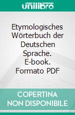 Etymologisches Wörterbuch der Deutschen Sprache. E-book. Formato PDF ebook
