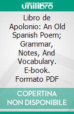 Libro de Apolonio: An Old Spanish Poem; Grammar, Notes, And Vocabulary. E-book. Formato PDF ebook