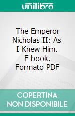 The Emperor Nicholas II: As I Knew Him. E-book. Formato PDF ebook di Williams