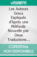 Les Auteurs Grecs Expliqués d’Après une Méthode Nouvelle par Deux Traductions Françaises: Xénophon, Livres I, II, III Et IV de l'Anabase. E-book. Formato PDF ebook