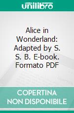 Alice in Wonderland: Adapted by S. S. B. E-book. Formato PDF ebook