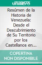Resúmen de la Historia de Venezuela: Desde el Descubrimiento de Su Territorio por los Castellanos en el Siglo XV, Hasta el Año de 1797. E-book. Formato PDF ebook