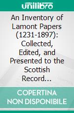 An Inventory of Lamont Papers (1231-1897): Collected, Edited, and Presented to the Scottish Record Society. E-book. Formato PDF ebook di Norman Lamont