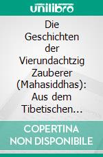 Die Geschichten der Vierundachtzig Zauberer (Mahasiddhas): Aus dem Tibetischen Übersetzt. E-book. Formato PDF ebook di Albert Grünwedel