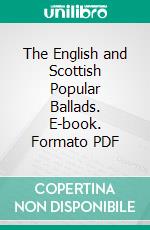 The English and Scottish Popular Ballads. E-book. Formato PDF ebook