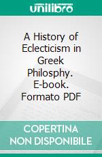 A History of Eclecticism in Greek Philosphy. E-book. Formato PDF ebook di Eduard Zeller