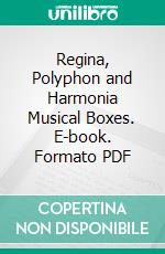 Regina, Polyphon and Harmonia Musical Boxes. E-book. Formato PDF ebook di Nicole Frères