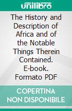 The History and Description of Africa and of the Notable Things Therein Contained. E-book. Formato PDF