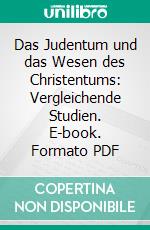 Das Judentum und das Wesen des Christentums: Vergleichende Studien. E-book. Formato PDF ebook