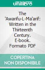 The 'Awarifu-L-Ma'arif: Written in the Thirteenth Century. E-book. Formato PDF ebook di Umar Ibn Muammad